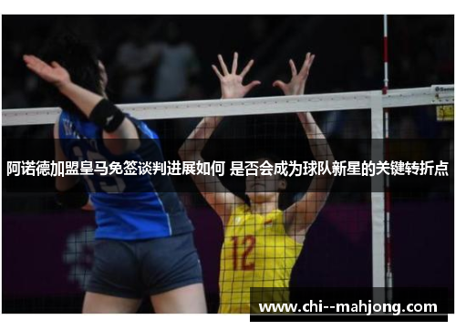 阿诺德加盟皇马免签谈判进展如何 是否会成为球队新星的关键转折点