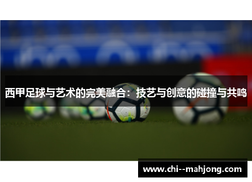 西甲足球与艺术的完美融合:技艺与创意的碰撞与共鸣 西甲足球与艺术的完美融合:技艺与创意的碰撞与共鸣