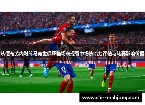 从德布劳内对阵马竞世俱杯临场表现看中场统治力评估与比赛影响价值