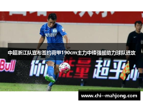 中超浙江队宣布签约荷甲190cm主力中锋强援助力球队进攻