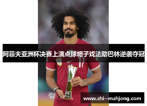 阿菲夫亚洲杯决赛上演点球帽子戏法助巴林逆袭夺冠 阿菲夫亚洲杯决赛上演点球帽子戏法助巴林逆袭夺冠